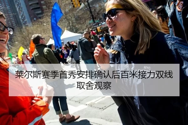 莱尔斯赛季首秀安排确认后百米接力双线取舍观察