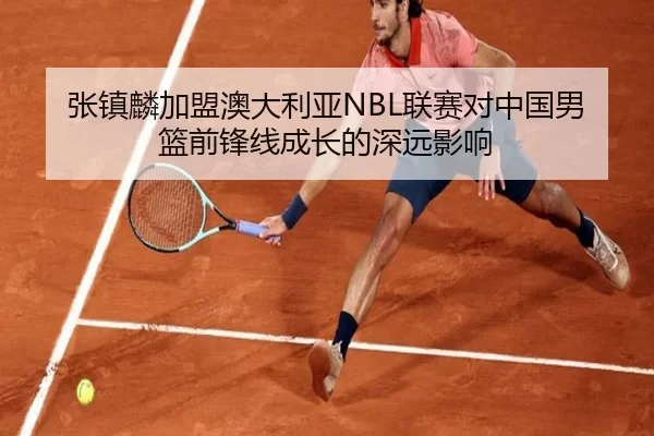 张镇麟加盟澳大利亚NBL联赛对中国男篮前锋线成长的深远影响